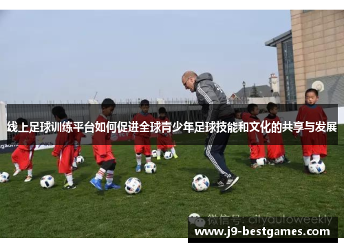 线上足球训练平台如何促进全球青少年足球技能和文化的共享与发展