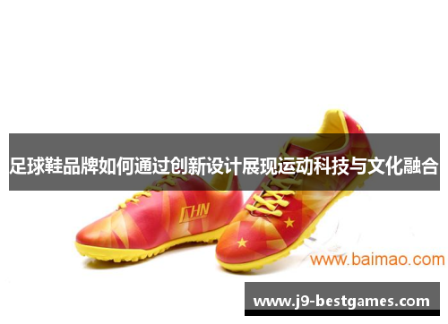 足球鞋品牌如何通过创新设计展现运动科技与文化融合